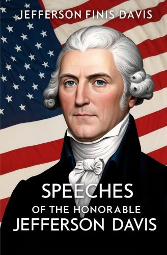 Speeches Of The Honorable Jefferson Davis