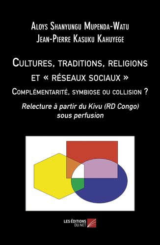 Cultures, Traditions, Religions Et « Réseaux Sociaux ». Complémentarité, Symbiose Ou Collision ? - Relecture À Partir Du Kivu (Rd Congo) Sous Perfusion