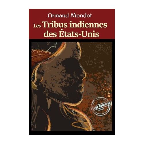 Les Tribus Indiennes Des Etats-Unis - Enquête Américaine Sur Les Origines, Les Moeurs Et L'état Actuel Des Indiens. [Nouv. Éd. Entièrement Revue Et Corrigée].