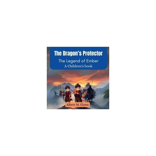 The Dragon's Protector: The Legend Of Ember (A Children's Book)