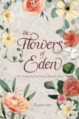 The Flowers Of Eden (The Awakening Rose Poetry Collection)