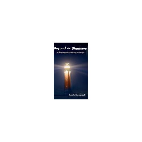 Beyond The Shadows: A Theology Of Suffering And Hope