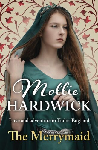 The Merrymaid: Love And Adventure In Tudor England (Mollie Hardwick Historical Saga Novels)