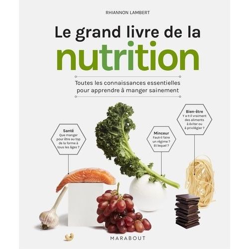 Le Grand Livre De La Nutrition - Toutes Les Connaissances Essentielles Pour Apprendre À Manger Sainement