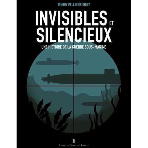 Invisibles Et Silencieux - Une Histoire De La Guerre Sous-Marine