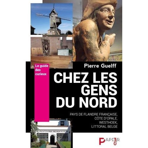 Chez Les Gens Du Nord - Pays De Flandre Française, Côte D'opale, Westhoek, Littoral Belge - Le Guide Des Curieux