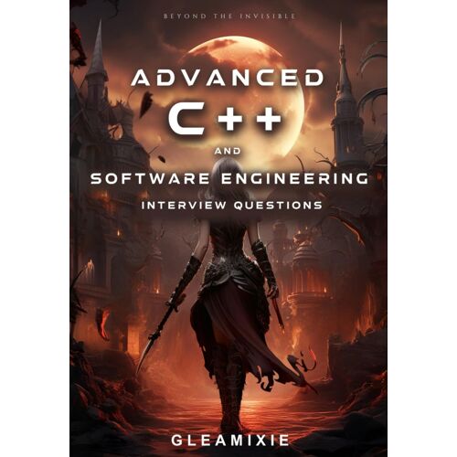 Advanced C++ And Software Engineering Interview Questions: Beyond The Invisible