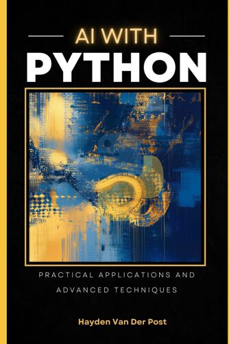 Ai With Python: Practical Applicaitons & Advanced Techniques: Reactive Publishing