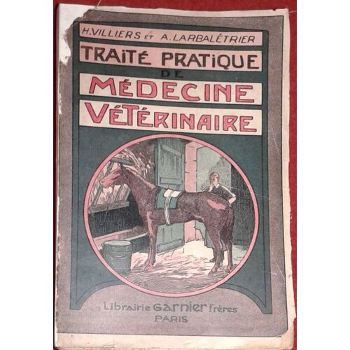 Traité Pratique De Médecine Vétérinaire De Villiers, Henri & Larbalétrier Revu Et Mis Au Point Par A. Montoux. Vers 1922