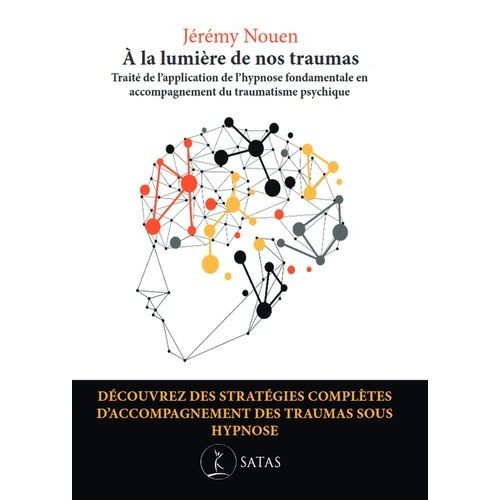 A La Lumière De Nos Traumas - Traité De L'application De L'hypnose Fondamentale En Accompagnement Du Traumatisme Psychique