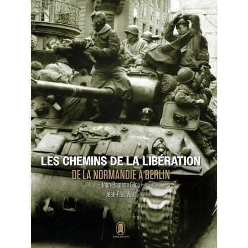 Les Chemins De La Libération - De La Normandie À Berlin