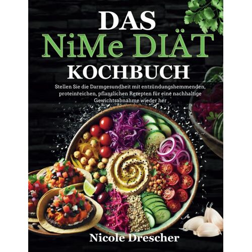 Das Nime-Diät-Kochbuch: Stellen Sie Die Darmgesundheit Mit Entzündungshemmenden, Proteinreichen, Pflanzlichen Rezepten Für Eine Nachhaltige Gewichtsabnahme Wieder Her