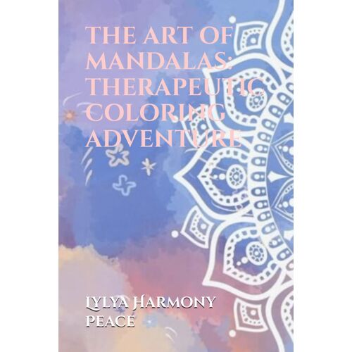 The Art Of Mandalas: Therapeutic Coloring Adventure