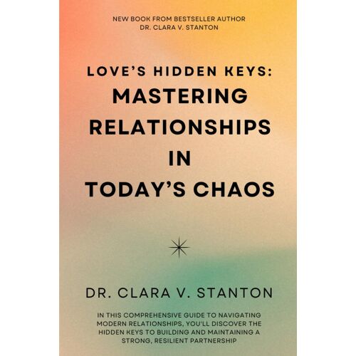 Loves Hidden Keys: Mastering Relationships In Todays Chaos