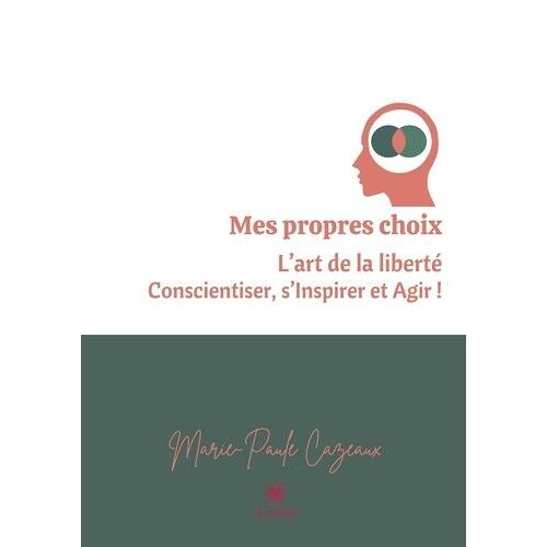 Mes Propres Choix - L'art De La Liberté - Conscientiser, S'inspirer Et Agir !