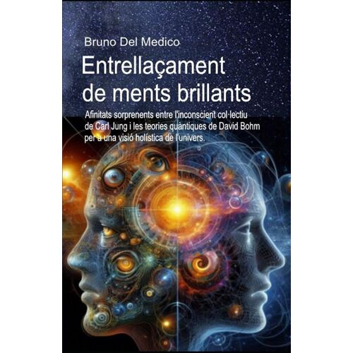 Entrellaçament De Ments Brillants: Afinitats Sorprenents Entre L'inconscient Col·Lectiu De Carl Jung I Les Teories Quàntiques De David Bohm Per A Una Visió Holística De L'univers.