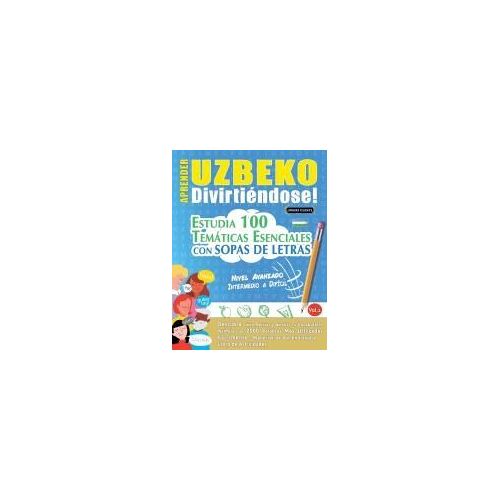 Aprender Uzbeko Divirtiéndose! - Nivel Avanzado: Intermedio A Difícil - Estudia 100 Temáticas Esenciales Con Sopas De Letras - Vol.1 (Spanish Edition)