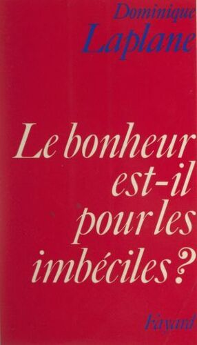 Le Bonheur Est-Il Pour Les Imbéciles ?