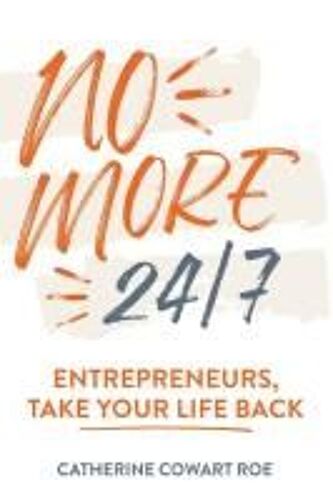 No More 24/7: Entrepreneurs, Take Your Life Back