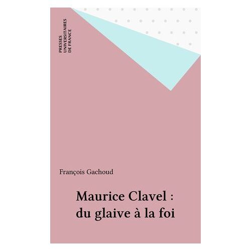 Maurice Clavel : Du Glaive À La Foi