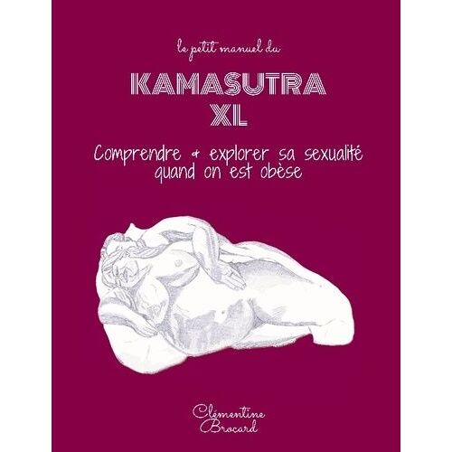 Le Petit Manuel Du Kamasutra Xl - Comprendre Et Explorer Sa Sexualité Quand On Est Obèse