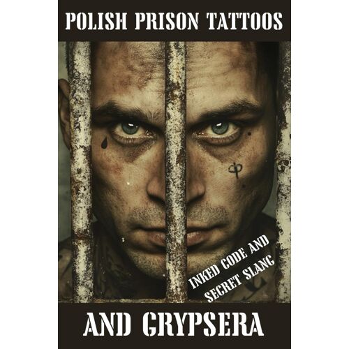 Polish Prison Tattoos And Grypsera: Inked Code And Secret Slang