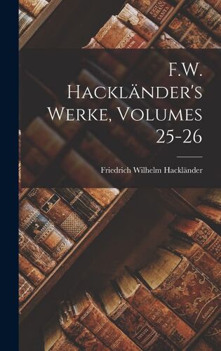 F.W. Hackländer's Werke, Volumes 25-26