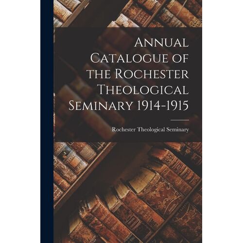 Annual Catalogue Of The Rochester Theological Seminary 1914-1915