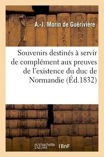 Quelques Souvenirs Destinés À Servir De Complément Aux Preuves De L'existence Du Duc De Normandie