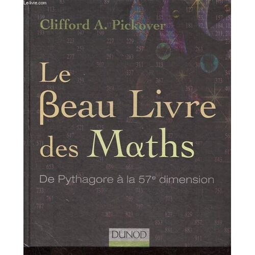 Le Beau Livre Des Maths - De Pythagore À La 57e Dimension.