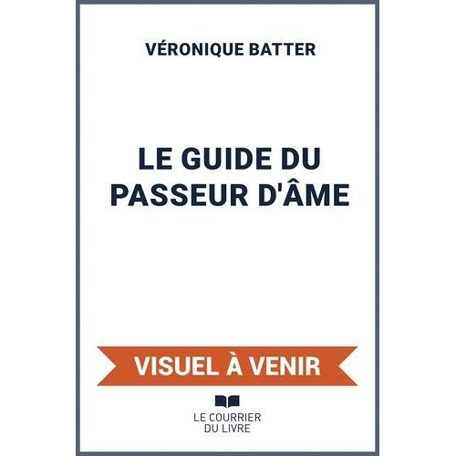 Le Guide Du Passeur D'âmes - Comprendre Les Passages De Vie Et Accompagner L'âme Lors De Son Grand Départ