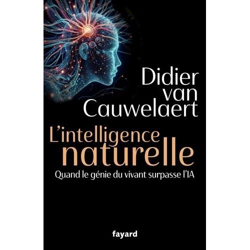 L'intelligence Naturelle - Quand Le Génie Du Vivant Surpasse L'ia