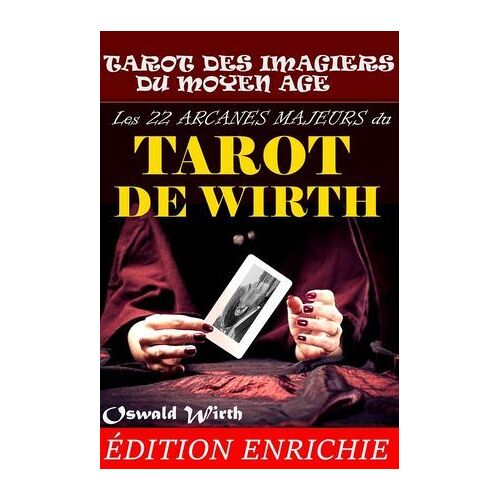 Les 22 Arcanes Majeurs Du Tarot De Wirth : Ou Le Tarot Des Imagiers Du Moyen Âge.