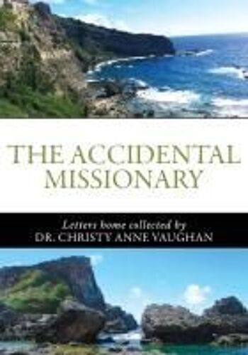 The Accidental Missionary: Letters Home Collected By Dr. Christy Anne Vaughan