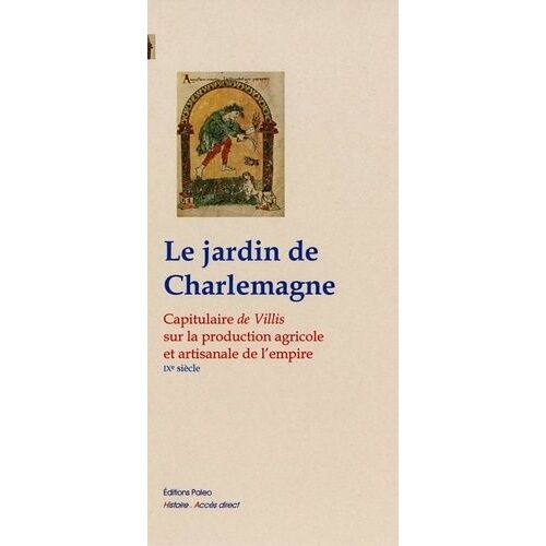 Le Jardin De Charlemagne - Capitulaire De Villis Sur La Production Agricole Et Artisanale De L'empire