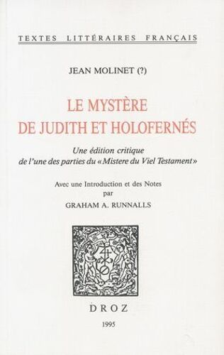 Le Mystere De Judith Et Holofernés. Une Édition Critique De L'une Des Parties Du "Mistere Du Viel Testament