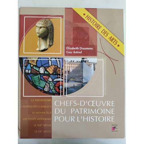 Pratique Artistique À L'école - Histoire Des Arts - Chefs-D'oeuvre Du Patrimoine Pour L'histoire Elisabeth Doumenc Et Guy Astoul Pour Les Éditions Jocatop