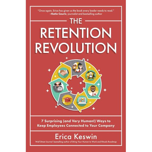 The Retention Revolution: 7 Surprising (And Very Human!) Ways To Keep Employees Connected To Your Company