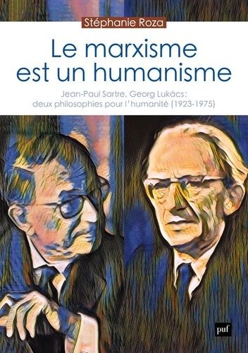 Le Marxisme Est Un Humanisme - Jean-Paul Sartre, Georg Lukács : Deux Philosophies Pour L'humanité (1923-1975)