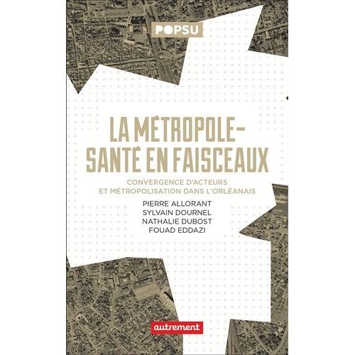 La Métropole-Santé En Faisceaux - Convergence D'acteurs Et Métropolisation Dans L'orléanais