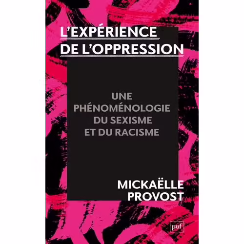 L'expérience De L'oppression - Une Phénoménologie Du Racisme Et Du Sexisme