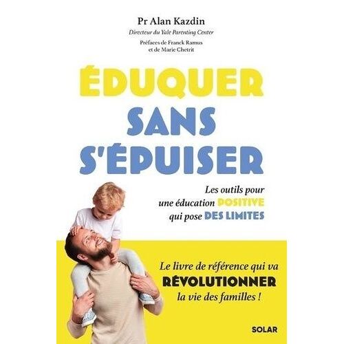 Eduquer Sans S'épuiser - Les Outils Pour Une Éducation Positive Qui Pose Des Limites