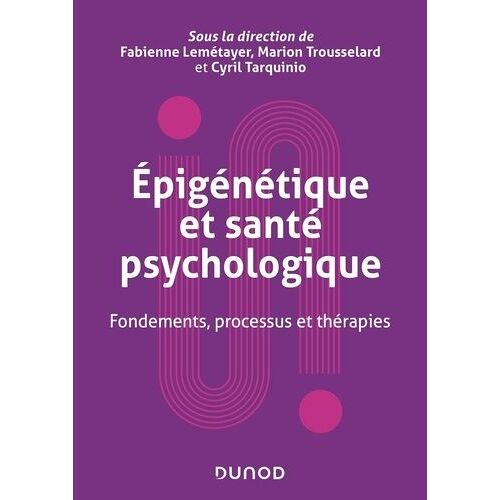 Epigénétique Et Santé Psychologique - Fondements, Processus Et Thérapies