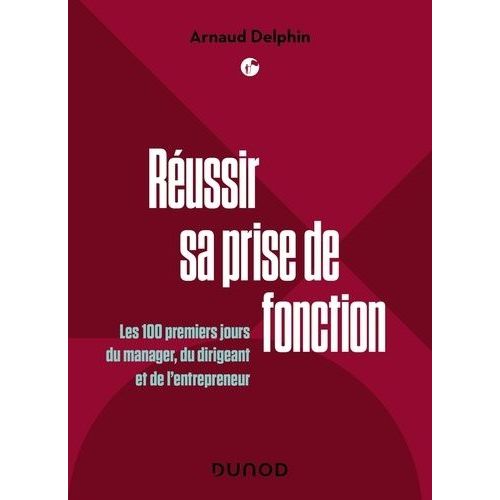 Réussir Sa Prise De Fonction - Les 100 Premiers Jours Du Manager, Du Dirigeant Et De L'entrepreneur