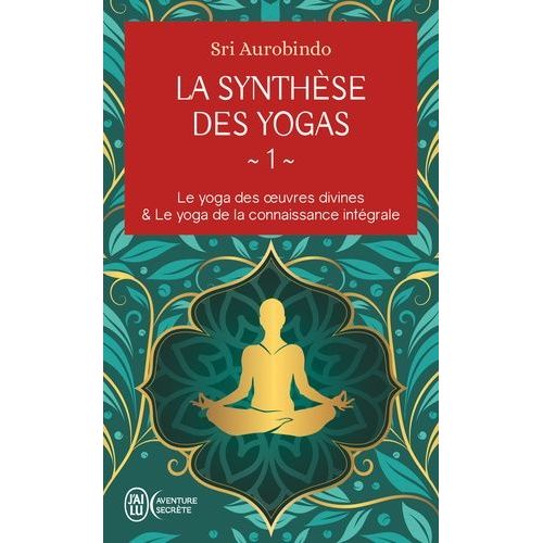 La Synthèse Des Yogas - Tome 1, Le Yoga Des Oeuvres Divine - Le Yoga De La Connaissance Intégrale