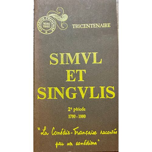 Simul Et Singulis. 2e Période 1780-1880 - La Comédie Française Racontée Par Ses Comédiens, Comédie Française, 1980, 9782858780389
