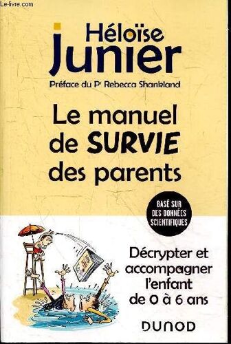 Le Manuel De Survie Des Parents - Décrypter Et Accompagner L Enfant De 0 À 6 Ans.