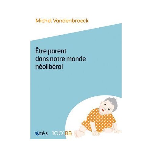 Être Parent Dans Notre Monde Néolibéral - 1001bb N°189