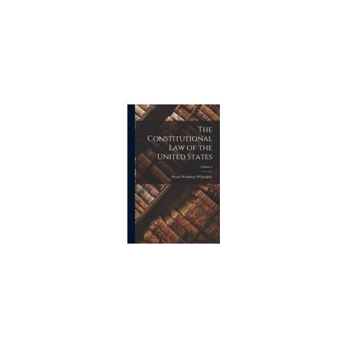 The Constitutional Law Of The United States; Volume 1