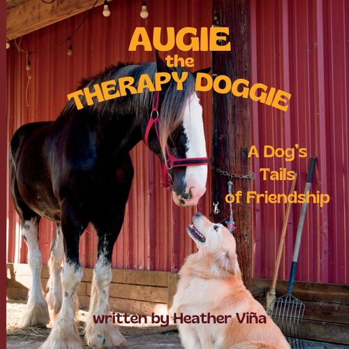 Augie The Therapy Doggie: A Dog's Tails Of Friendship: A Dog's Tails Of Friendships (Augie The Therapy Doggie Series)